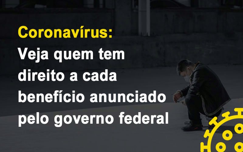 coronavirus-veja-quem-tem-direito-a-cada-beneficio-anunciado-pelo-governo - Coronavírus: Veja quem tem direito a cada benefício anunciado pelo governo federal