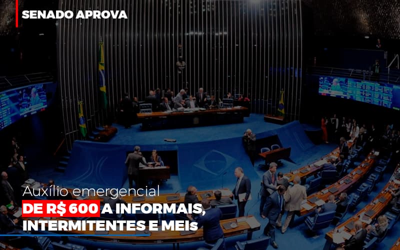 Senado Aprova Auxilio Emergencial De 600 - Contabilidade no Itaim Paulista - SP | Abcon Contabilidade - Senado aprova auxílio emergencial de R$ 600 a informais, intermitentes e MEIs