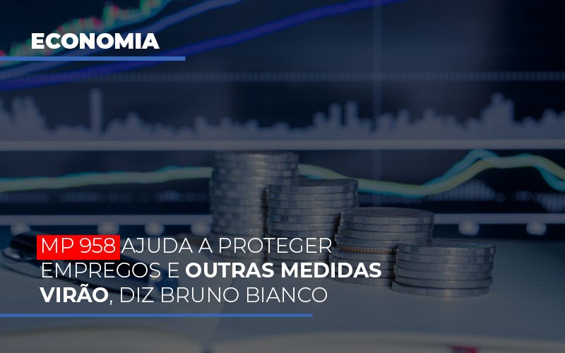 mp-958-ajuda-a-proteger-empregos-e-outras-medidas-virao - MP 958 ajuda a proteger empregos e outras medidas virão, diz Bruno Bianco