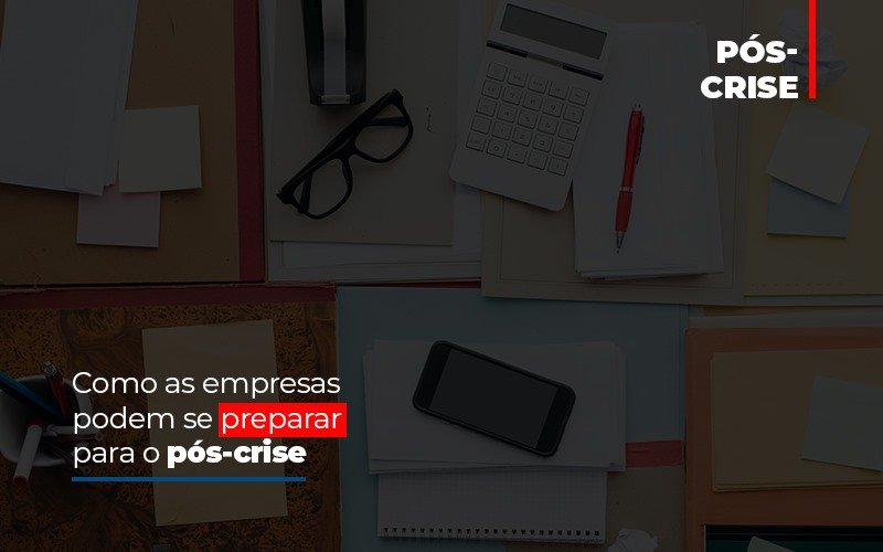 como-as-empresas-podem-se-preparar-para-o-pos-crise - Como as empresas podem se preparar para o pós-crise