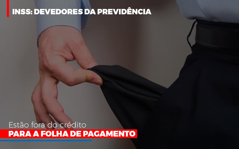 inss-devedores-da-previdencia-estao-fora-do-credito-para-folha-de-pagamento - INSS: Devedores da Previdência estão fora do crédito para a folha de pagamento