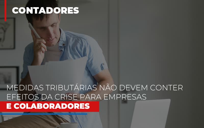 medidas-tributarias-nao-devem-conter-efeitos-da-crise-para-empresas-e-colaboradores - Medidas tributárias Não devem conter efeitos da crise para empresas e colaboradores