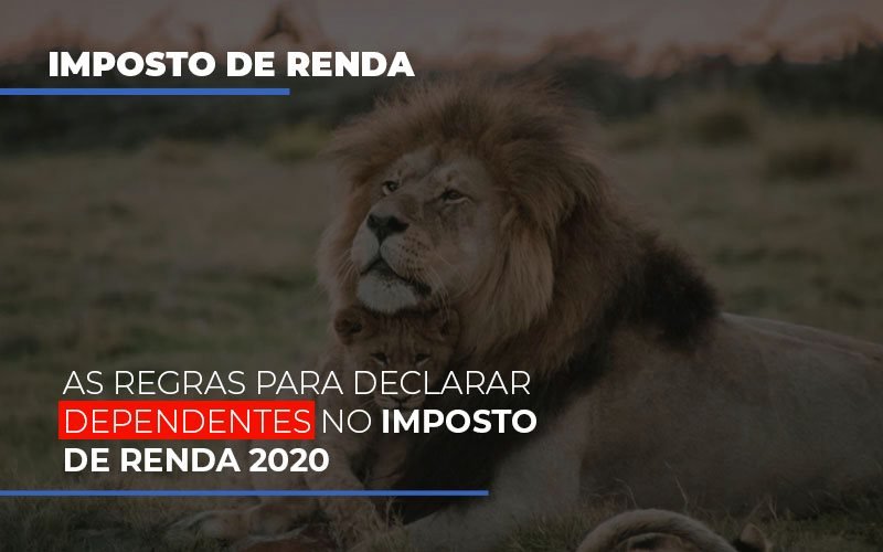 as-regras-para-declarar-dependentes-no-imposto-de-renda-2020 - As regras para declarar dependentes no imposto de renda 2020