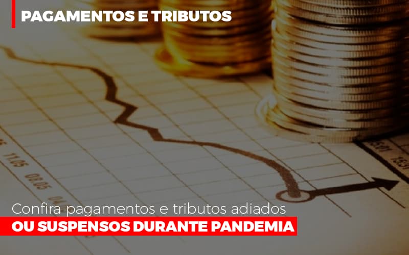 confira-pagamentos-e-tributos-adiados-ou-suspensos - Confira pagamentos e tributos adiados ou suspensos durante pandemia