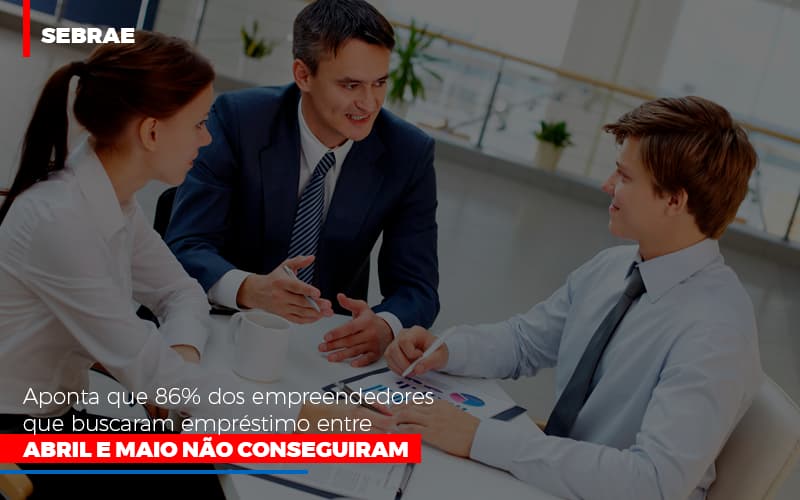 sebrae-aponta-que-86-dos-empreendedores-que-buscaram-emprestimo-entre-abril-e-maio-nao-conseguiram - Sebrae aponta que 86% dos empreendedores que buscaram empréstimo entre abril e maio não conseguiram