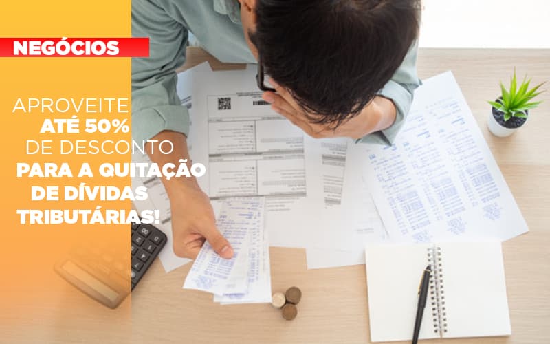 Aproveite Ate 50 De Desconto Para A Quitacao De Dividas Tributarias - JB Contabilidade - Aproveite até 50% de desconto para a quitação de dívidas tributárias!