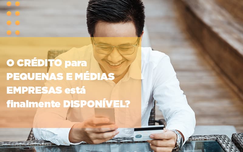 o-credito-para-pequenas-e-medias-empresas-esta-finalmente-disponivel - O crédito para pequenas e médias empresas está finalmente disponível?