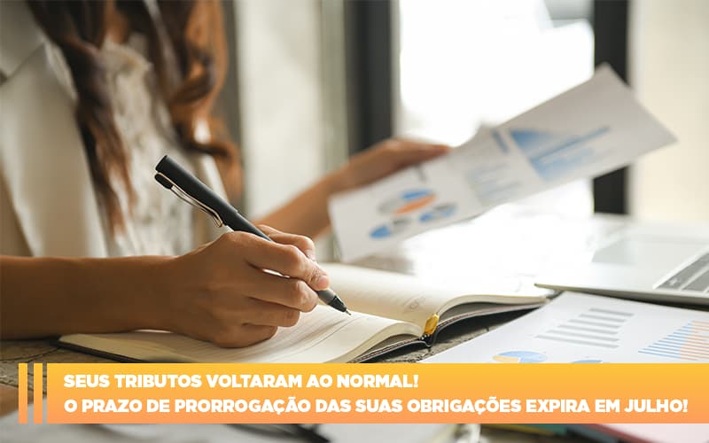 seus-tributos-voltaram-ao-normal-o-prazo-de-prorrogacao-das-suas-obrigacoes-expira-em-julho - Seus tributos voltaram ao normal! O prazo de prorrogação das suas obrigações expira em julho!