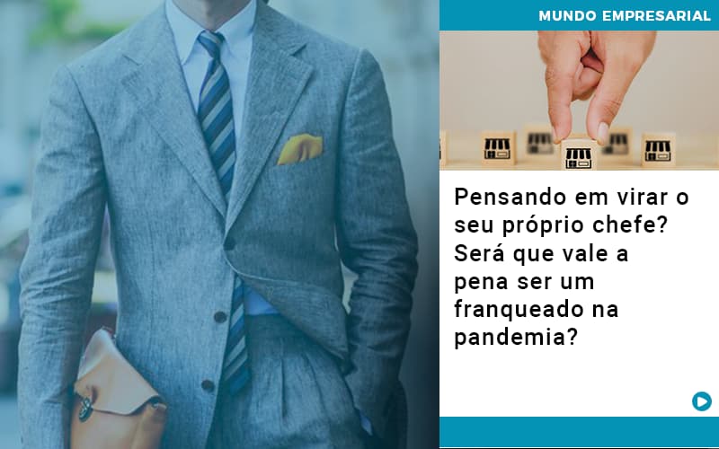 Contabilidade Blog - JB Contabilidade - Pensando em virar o seu próprio chefe? Será que vale a pena ser um franqueado na pandemia?