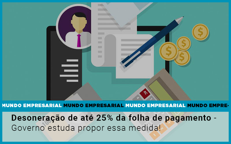 Desoneracao De Ate 25 Da Folha De Pagamento Governo Estuda Propor Essa Medida (1) - JB Contabilidade - Desoneração de até 25% da folha de pagamento – Governo estuda propor essa medida!