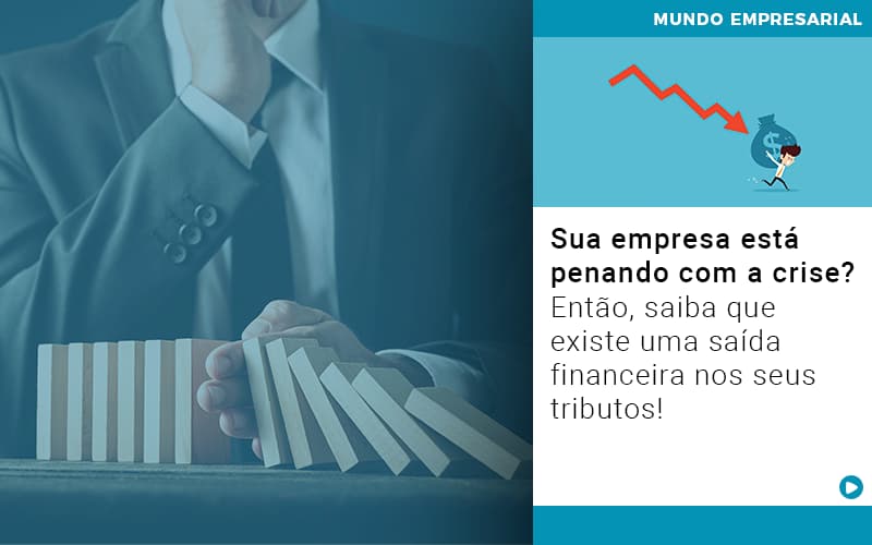 Sua Empresa Esta Penando Com A Crise Entao Saiba Que Existe Uma Saida Financeira Nos Seus Tributos - JB Contabilidade - Sua empresa está penando com a crise? Então, saiba que existe uma saída financeira nos seus tributos!