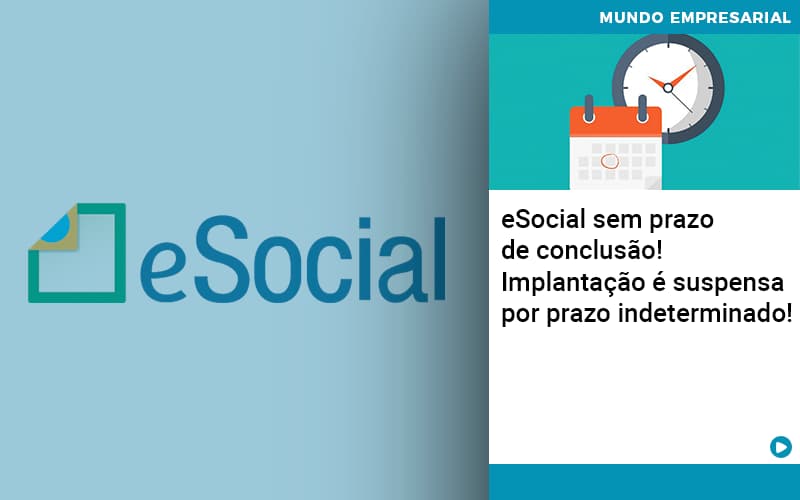 e-social-sem-prazo-de-conculsao-implantacao-e-suspensa-por-prazo-indeterminado - eSocial sem prazo de conclusão! Implantação é suspensa por prazo indeterminado!