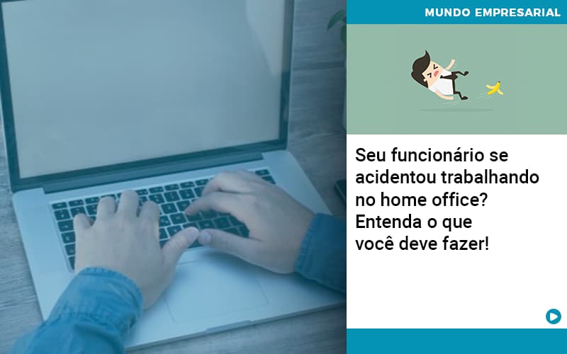 seu-funcionario-se-acidentou-trabalhando-no-home-office-entenda-o-que-voce-pode-fazer - Seu funcionário se acidentou trabalhando no home office? Entenda o que você deve fazer!