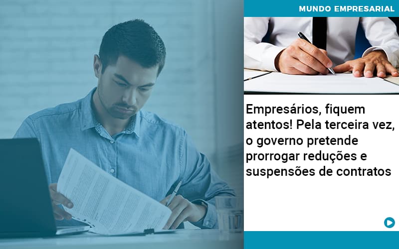 empresarios-fiquem-atentos-pela-terceira-vez-o-governo-pretende-prorrogar-reducoes-e-suspensoes-de-contratos - Empresários, fiquem atentos!  Pela terceira vez, o governo pretende prorrogar reduções e suspensões de contratos