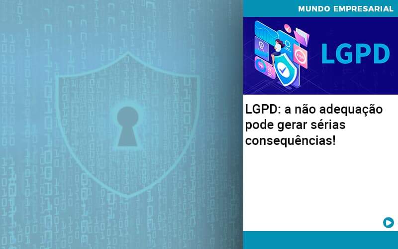 Lgpd A Nao Adequacao Pode Gerar Serias Consequencias - Quero montar uma empresa - LGPD: a não adequação pode gerar sérias consequências!