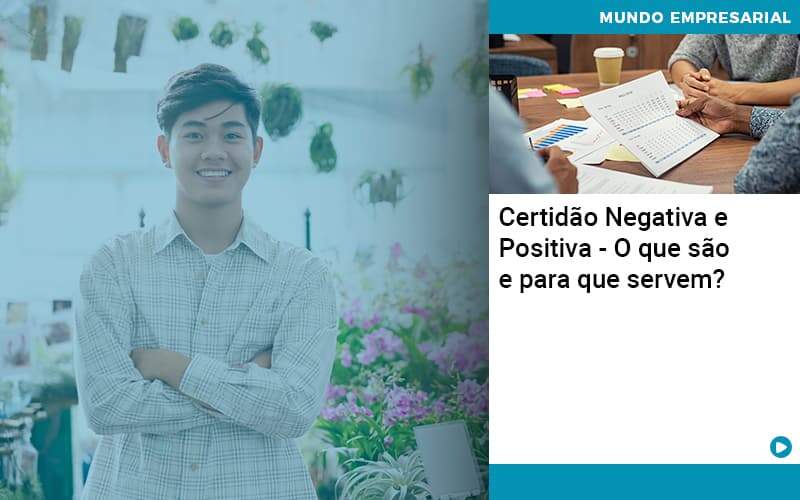 Certidao Negativa E Positiva O Que Sao E Para Que Servem - Quero montar uma empresa - Certidão Negativa e Positiva – O que são e para que servem?