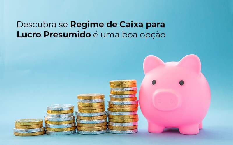 Descubra Se Regime De Caixa Para Lucro Presumido E Uma Boa Opcao Post 1 - JB Contabilidade - O regime de caixa de Lucro Presumido é para você? Entenda!