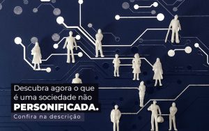 Descubra Agora O Que E Uma Sociedade Nao Personificada Post 1 - JB Contabilidade - Sociedade não personificada – o que é?